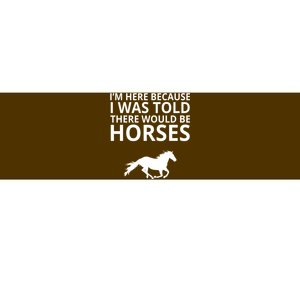 Told There Would Be Horses Bumper Sticker