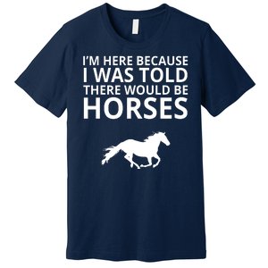 Told There Would Be Horses Premium T-Shirt