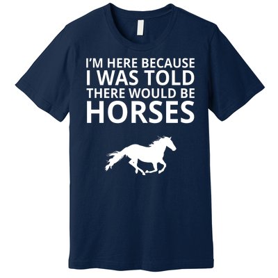 Told There Would Be Horses Premium T-Shirt