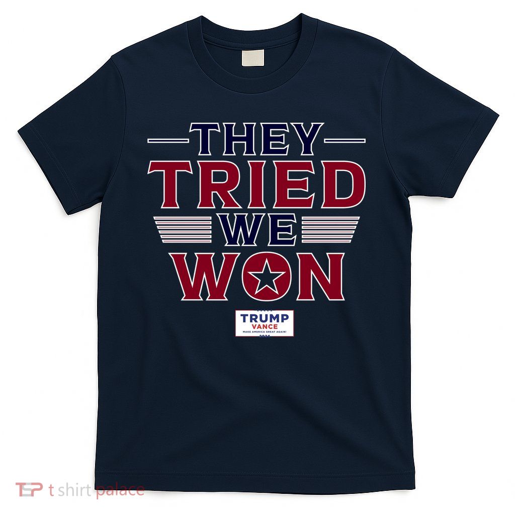They Tried We Won Trump 2024 T-Shirt