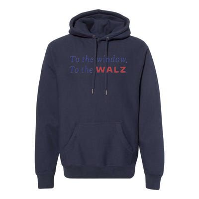 To The Window To The Tim Walz Kamala Harris 2024 Premium Hoodie