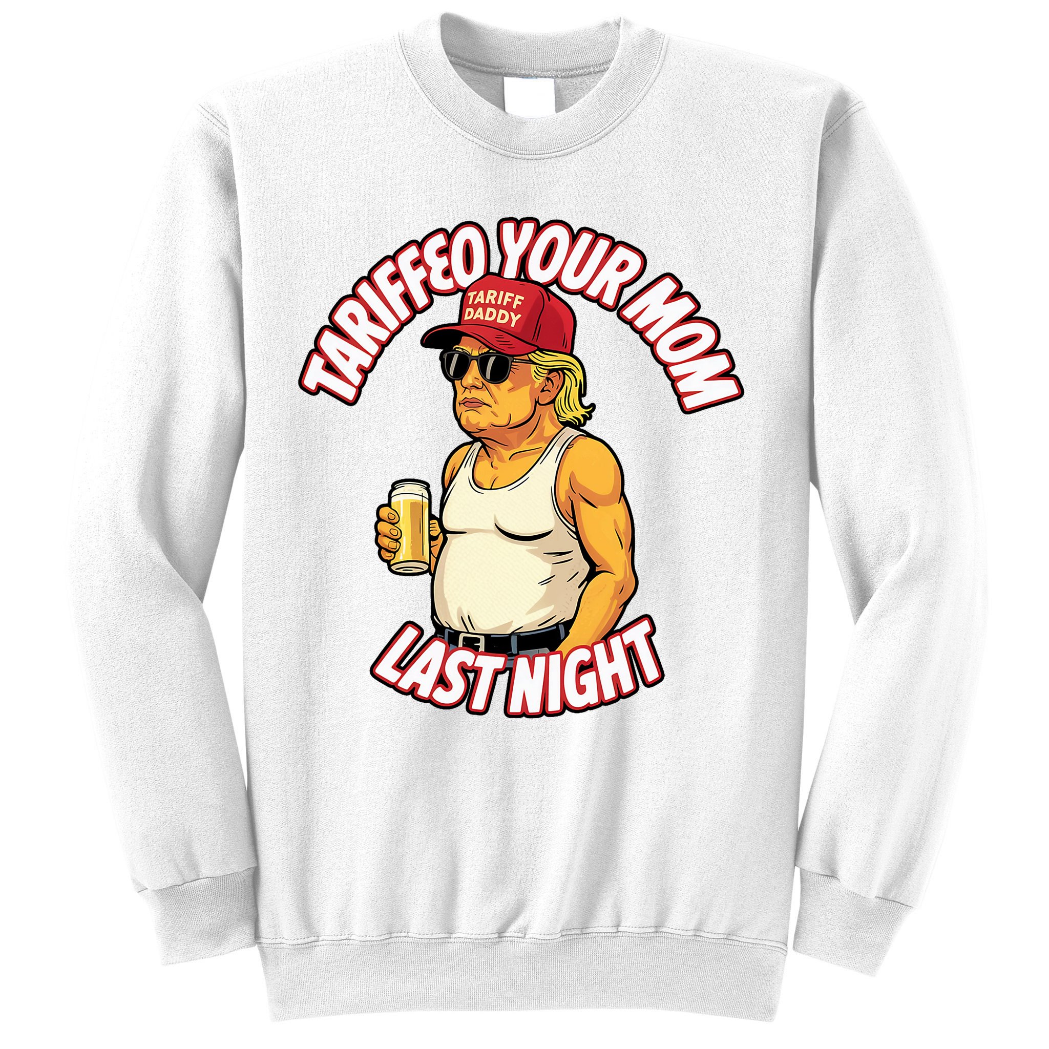 Trump Tariffied Your Mom Last Night Beer Funny Sweatshirt