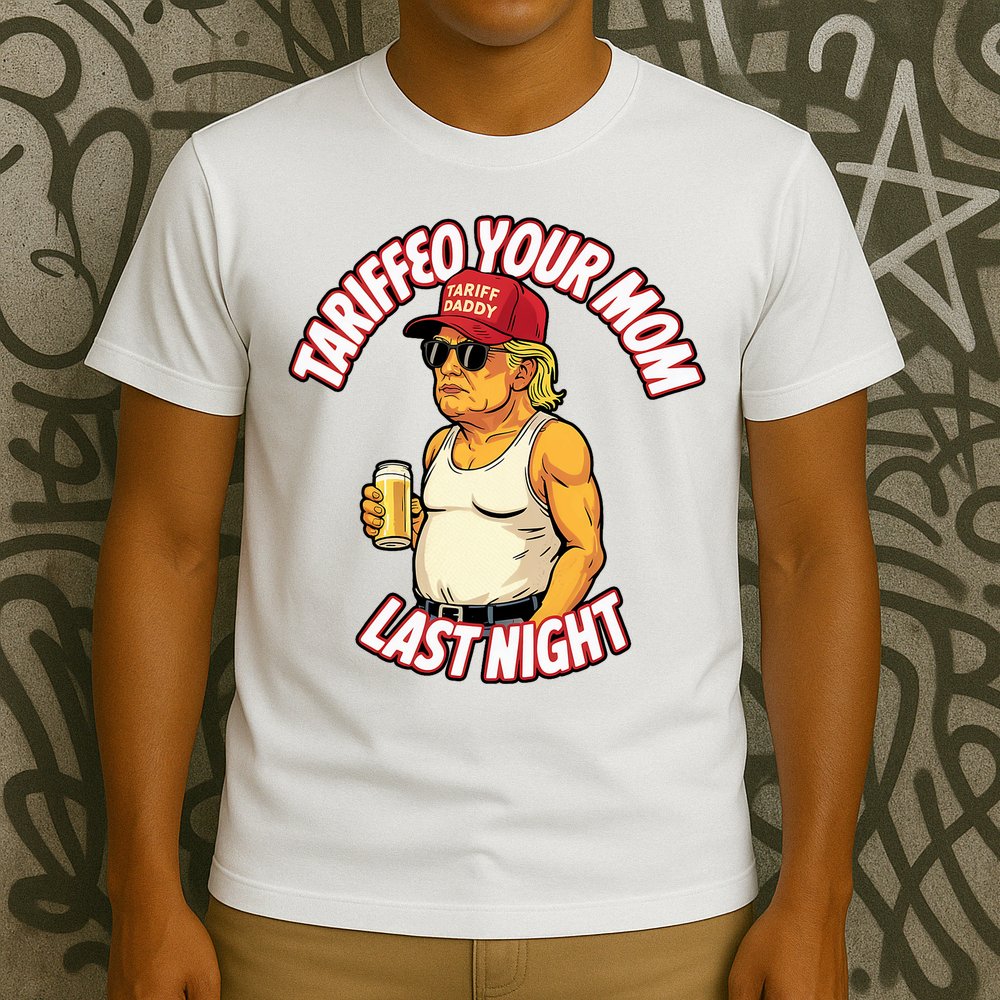 Trump Tariffied Your Mom Last Night Beer Funny T-Shirt