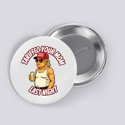 Trump Tariffied Your Mom Last Night Beer Funny Button