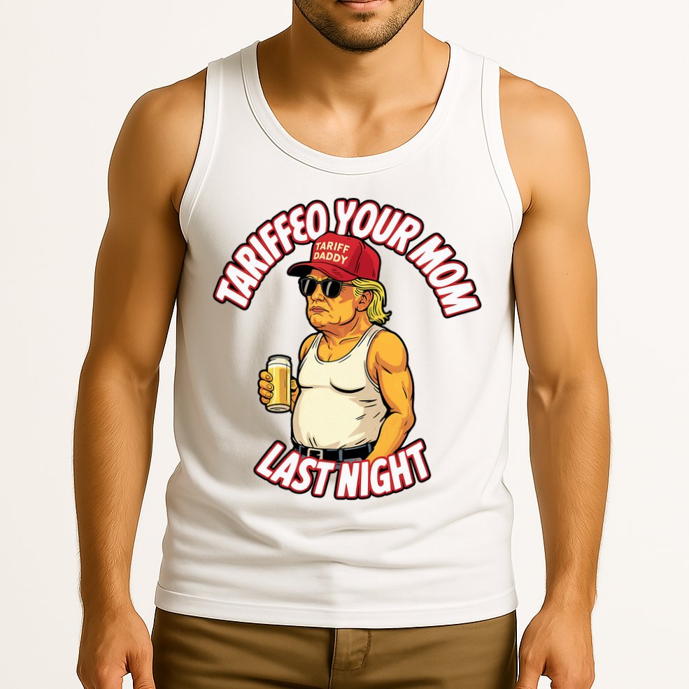 Trump Tariffied Your Mom Last Night Beer Funny Tank Top