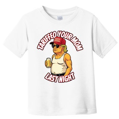 Trump Tariffied Your Mom Last Night Beer Funny Toddler T-Shirt