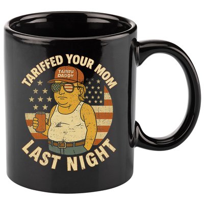 Trump Tariffed Your Mom Last Night Tariff 11oz C Handle Ceramic Mug