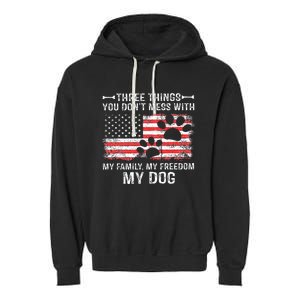 Three Things You DonT Mess With My Family My Freedom My Dog Garment-Dyed Fleece Hoodie