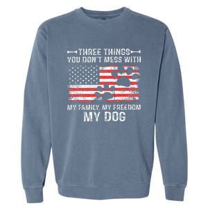 Three Things You DonT Mess With My Family My Freedom My Dog Garment-Dyed Sweatshirt