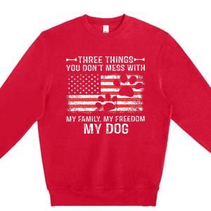 Three Things You DonT Mess With My Family My Freedom My Dog Premium Crewneck Sweatshirt