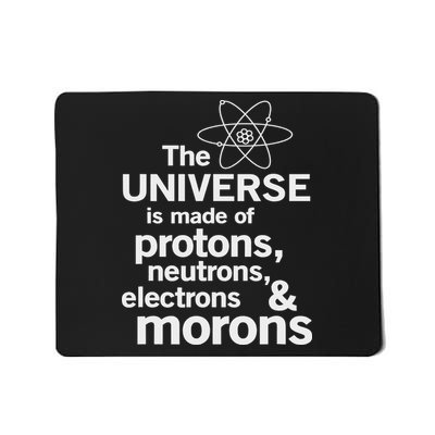 The Universe Is Made Of Protons Neutrons Electrons Moron Mousepad
