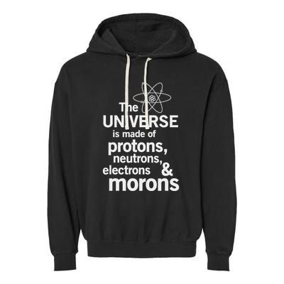 The Universe Is Made Of Protons Neutrons Electrons Moron Garment-Dyed Fleece Hoodie