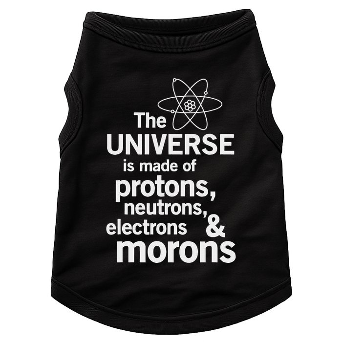 The Universe Is Made Of Protons Neutrons Electrons Moron Doggie Tank