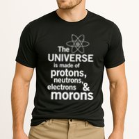The Universe Is Made Of Protons Neutrons Electrons Moron Performance Shirt