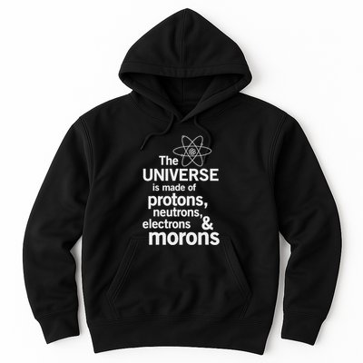 The Universe Is Made Of Protons Neutrons Electrons Moron Hoodie