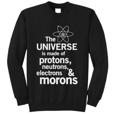 The Universe Is Made Of Protons Neutrons Electrons Moron Sweatshirt