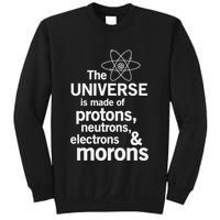 The Universe Is Made Of Protons Neutrons Electrons Moron Sweatshirt
