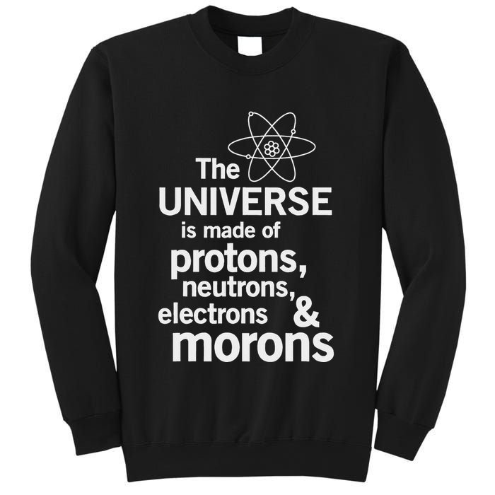 The Universe Is Made Of Protons Neutrons Electrons Moron Sweatshirt