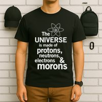 The Universe Is Made Of Protons Neutrons Electrons Moron T-Shirt