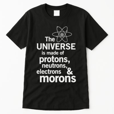 The Universe Is Made Of Protons Neutrons Electrons Moron Tall T-Shirt