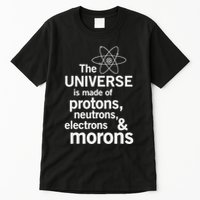 The Universe Is Made Of Protons Neutrons Electrons Moron Tall T-Shirt