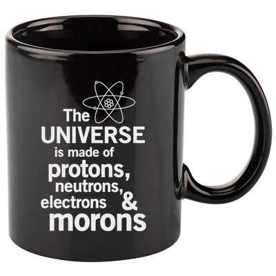 The Universe Is Made Of Protons Neutrons Electrons Moron 11oz C Handle Ceramic Mug