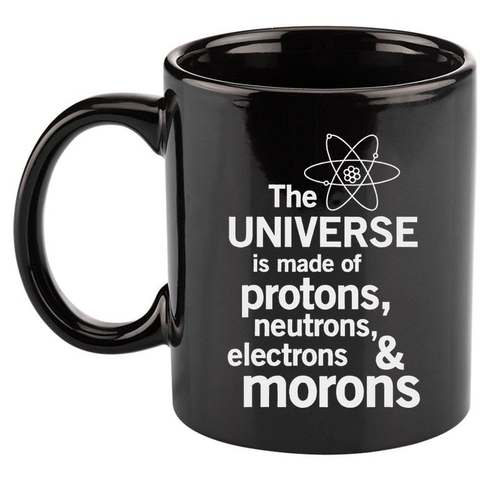 The Universe Is Made Of Protons Neutrons Electrons Moron 11oz C Handle Ceramic Mug