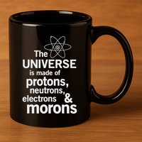 The Universe Is Made Of Protons Neutrons Electrons Moron 11oz C Handle Ceramic Mug