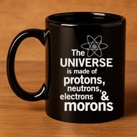 The Universe Is Made Of Protons Neutrons Electrons Moron 11oz C Handle Ceramic Mug