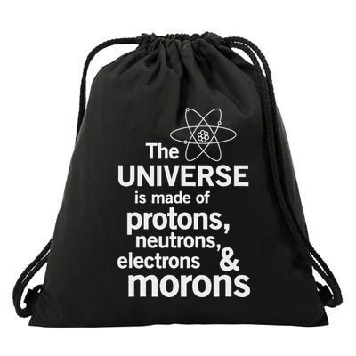 The Universe Is Made Of Protons Neutrons Electrons Moron Drawstring Bag