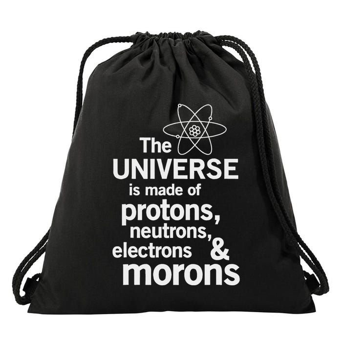The Universe Is Made Of Protons Neutrons Electrons Moron Drawstring Bag