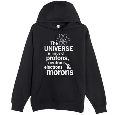 The Universe Is Made Of Protons Neutrons Electrons Moron Premium Pullover Hoodie