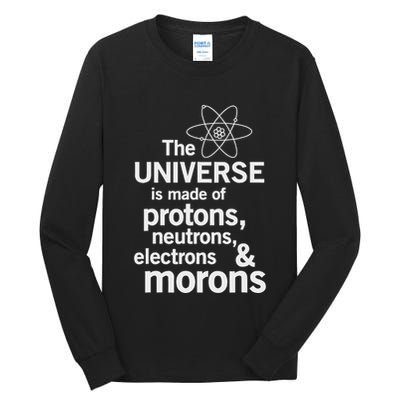 The Universe Is Made Of Protons Neutrons Electrons Moron Tall Long Sleeve T-Shirt