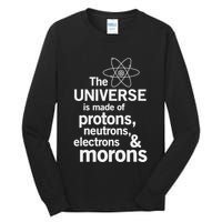 The Universe Is Made Of Protons Neutrons Electrons Moron Tall Long Sleeve T-Shirt