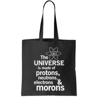 The Universe Is Made Of Protons Neutrons Electrons Moron Bag