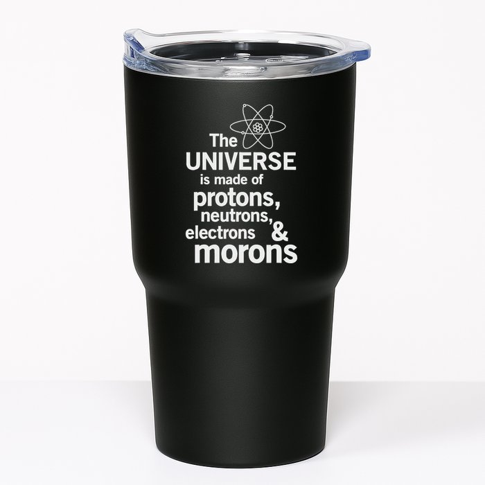 The Universe Is Made Of Protons Neutrons Electrons Moron Tumbler