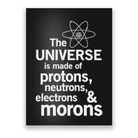 The Universe Is Made Of Protons Neutrons Electrons Moron Poster