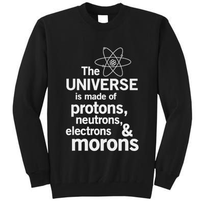The Universe Is Made Of Protons Neutrons Electrons Moron Tall Sweatshirt
