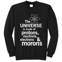 The Universe Is Made Of Protons Neutrons Electrons Moron Tall Sweatshirt