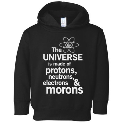 The Universe Is Made Of Protons Neutrons Electrons Moron Toddler Hoodie