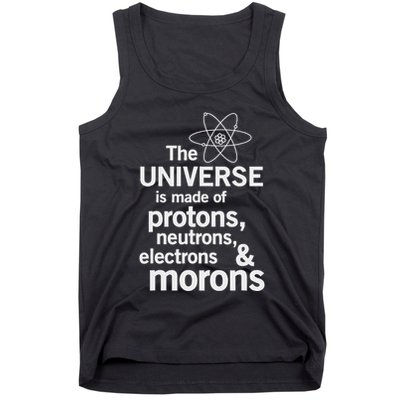 The Universe Is Made Of Protons Neutrons Electrons Moron Tank Top