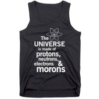 The Universe Is Made Of Protons Neutrons Electrons Moron Tank Top
