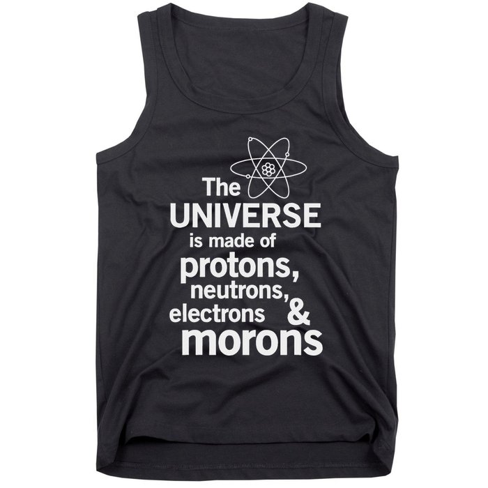 The Universe Is Made Of Protons Neutrons Electrons Moron Tank Top