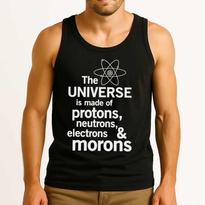 The Universe Is Made Of Protons Neutrons Electrons Moron Tank Top