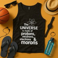 The Universe Is Made Of Protons Neutrons Electrons Moron Tank Top