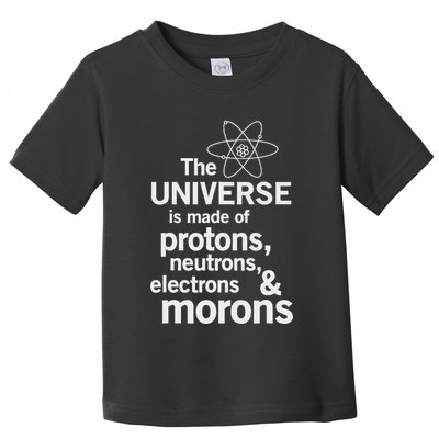 The Universe Is Made Of Protons Neutrons Electrons Moron Toddler T-Shirt
