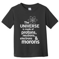 The Universe Is Made Of Protons Neutrons Electrons Moron Toddler T-Shirt