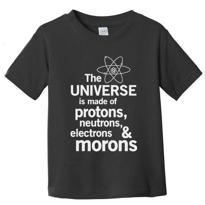The Universe Is Made Of Protons Neutrons Electrons Moron Toddler T-Shirt