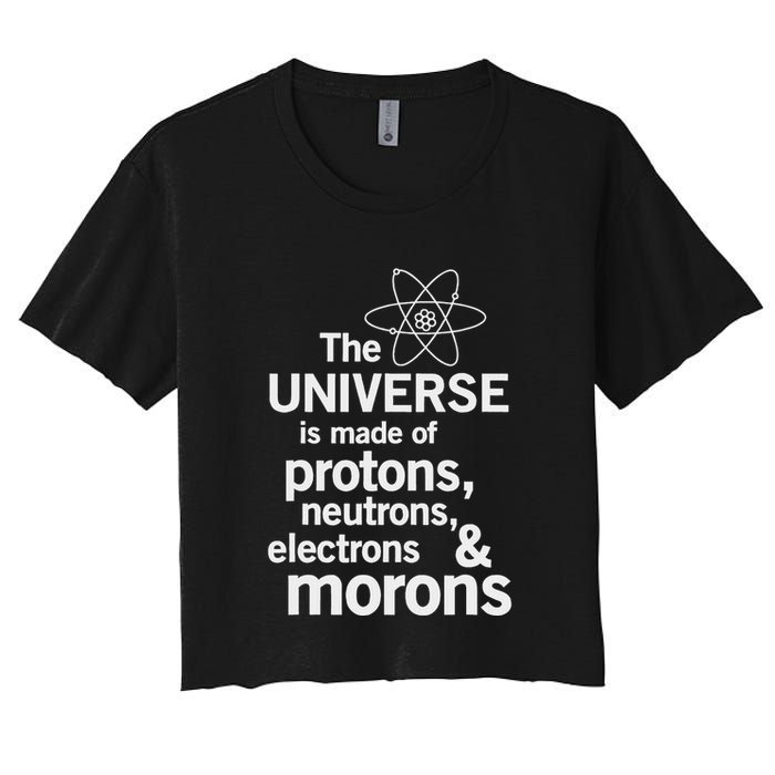 The Universe Is Made Of Protons Neutrons Electrons Moron Crop Top