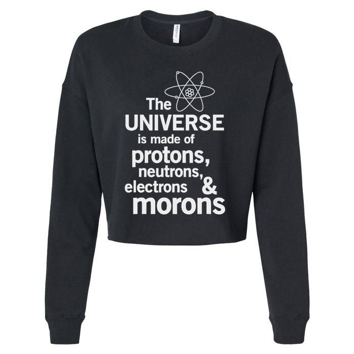 The Universe Is Made Of Protons Neutrons Electrons Moron Cropped Pullover Crew
